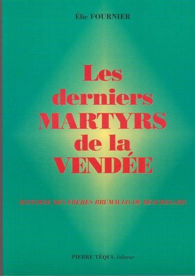 Les derniers martyrs de la Vendée : histoire des frères André et Jean Brumauld de Beauregard