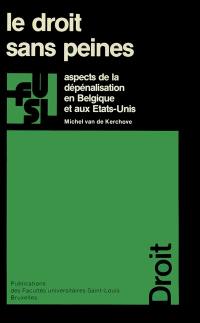 Le Droit sans peines : aspects de la dépénalisation en Belgique et aux Etats-Unis