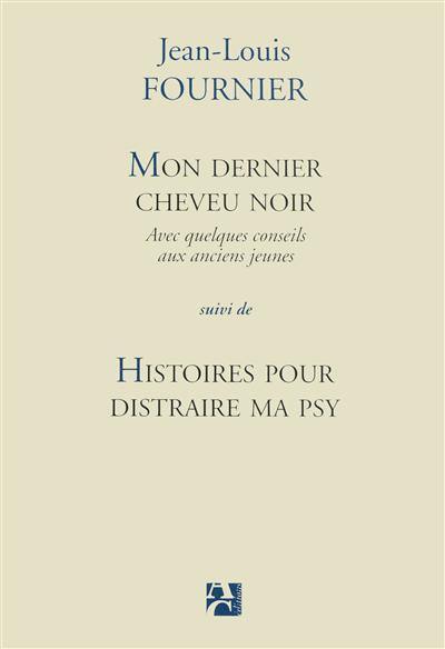 Mon dernier cheveu noir : avec quelques conseils aux anciens jeunes. Histoires pour distraire ma psy