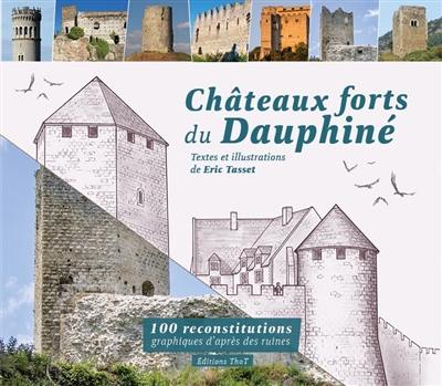 Châteaux forts du Dauphiné : 100 reconstitutions graphiques d'après des ruines