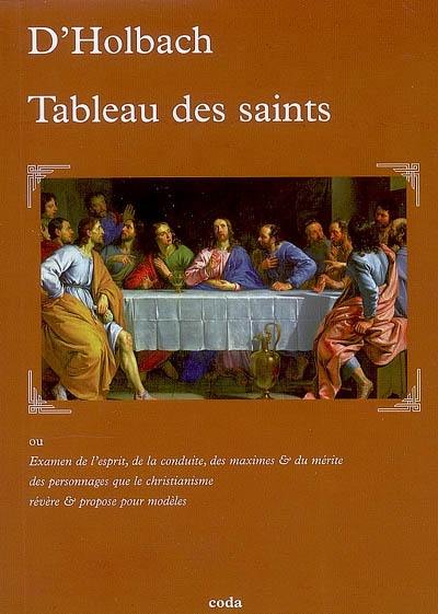 Le tableau des saints ou Examen de l'esprit, de la conduite, des maximes & du mérite des personnages que le christianisme révère & propose pour modèles