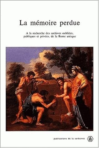 La Mémoire perdue : à la recherche des archives oubliées, publiques et privées, de la Rome antique