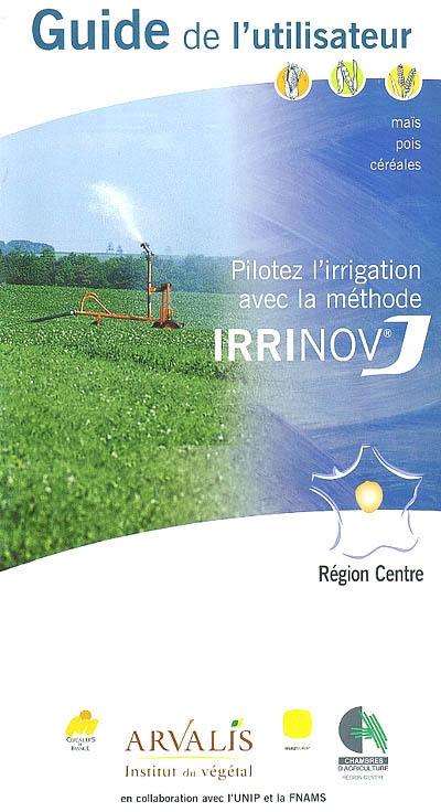 Pilotez l'irrigation avec la méthode Irrinov région Centre : guide de l'utilisateur, maïs, pois, céréales