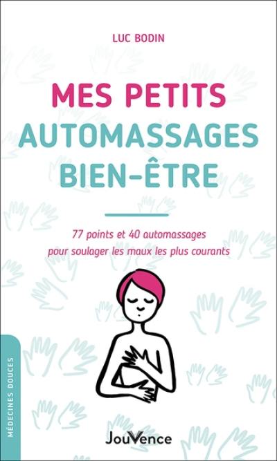 Mes petits automassages bien-être : 77 points et 40 automassages pour soulager les maux les plus courants