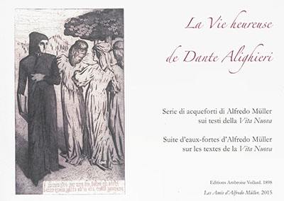 La vie heureuse de Dante Alighieri : serie di acqueforti di Alfredo Müller sui testi della Vita nuova. La vie heureuse de Dante Alighieri : suite d'eaux-fortes d'Alfredo Müller sur les textes de la Vita nuova