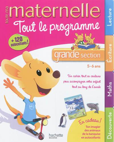 Toute ma maternelle grande section, 5-6 ans : tout le programme : lecture, écriture, maths, découverte