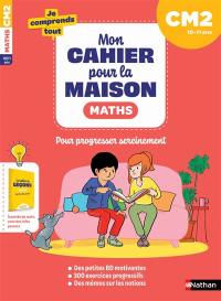 Mon cahier pour la maison : maths CM2, 10-11 ans : pour progresser sereinement