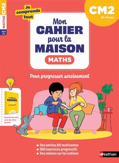 Mon cahier pour la maison : maths CM2, 10-11 ans : pour progresser sereinement