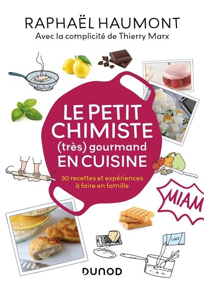 Le petit chimiste (très) gourmand en cuisine : 30 recettes et expériences à faire en famille