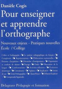 Pour enseigner et apprendre l'orthographe : nouveaux enjeux, pratiques nouvelles, école-collège