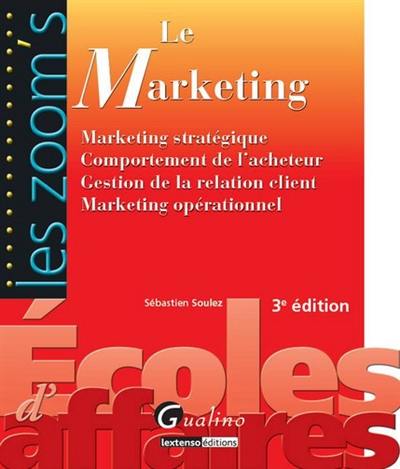 Le marketing : marketing stratégique, comportement de l'acheteur, gestion de la relation client, marketing opérationnel