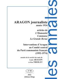 Annales de la Société des amis de Louis Aragon et Elsa Triolet, n° 24. Aragon journaliste : année 1934 : articles de L'Humanité, Commune, La grande revue, interventions d'Aragon au Comité central du Parti communiste français (1952-1974)