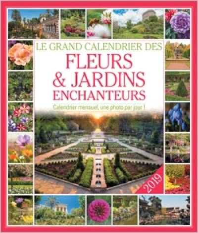 Le grand calendrier des fleurs & jardins enchanteurs 2019 : calendrier mensuel, une photo par jour !