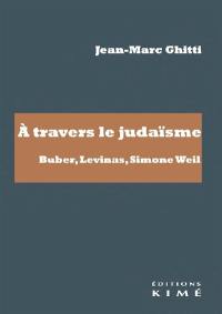 A travers le judaïsme : Buber, Levinas, Simone Weil