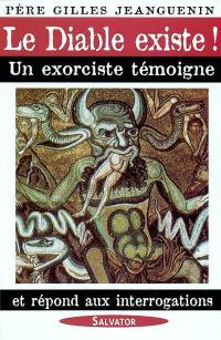 Le diable existe ! : un exorciste témoigne et répond aux interrogations