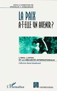 La paix a-t-elle un avenir ? : l'ONU, l'OTAN et la sécurité internationale