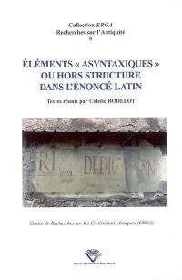 Eléments asyntaxiques ou hors structure dans l'énoncé latin : actes du colloque international de Clermont-Ferrand, Université Blaise-Pascal, 16 et 17 septembre 2005