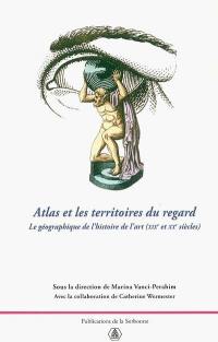 Atlas et les territoires du regard : le géographique de l'histoire de l'art (XIXe-XXe siècles) : actes du colloque international