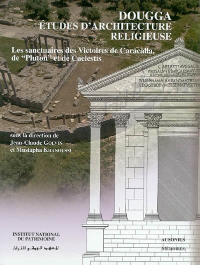 Dougga, études d'architecture religieuse : les sanctuaires des Victoires de Caracalla, de Pluton et de Caelestis