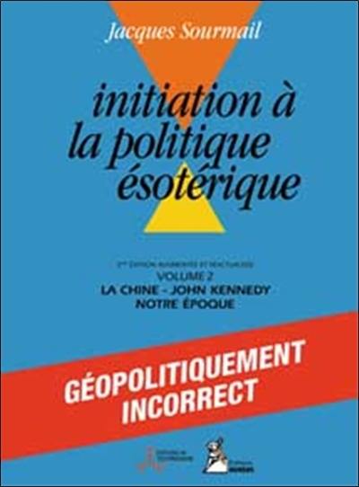 Initiation à la politique ésotérique. Vol. 2. La Chine, J.F. Kennedy, notre époque