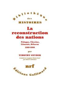 La reconstruction des nations : Pologne, Ukraine, Lituanie, Bélarus : 1569-1999