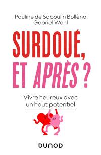 Surdoué, et après ? : vivre heureux avec un haut potentiel