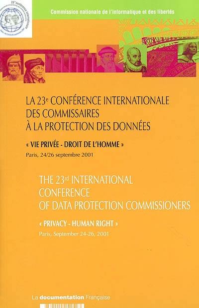 Vie privée, droit de l'homme : La 23e conférence internationale des commissaires à la protection des données, Paris 24-26 septembre 2001. Privacy, human right : the 23rd international conference of data protection commissioners, Paris september 24-26, 2001