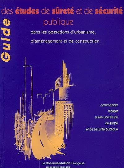 Guide des études de sûreté et de sécurité publique dans les opérations d'urbanisme, d'aménagement et de construction : comment commander, réaliser et suivre une étude de sûreté et de sécurité publique ?