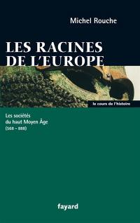 Les racines de l'Europe : les sociétés du haut Moyen Age, 588-888