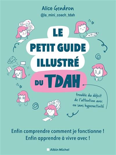 Le petit guide illustré du TDAH : enfin comprendre comment je fonctionne ! Enfin apprendre à vivre avec !