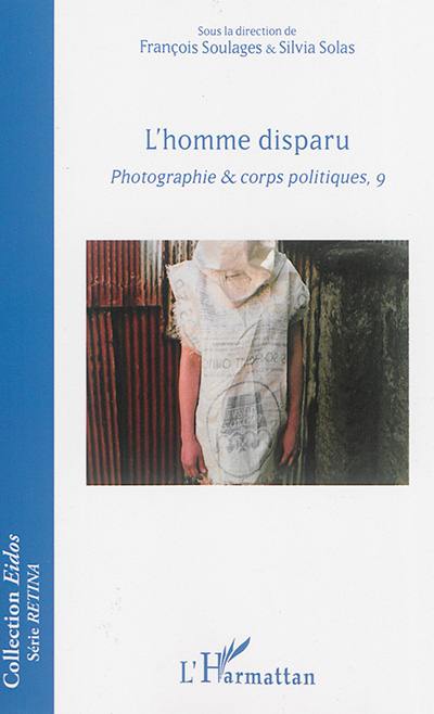 Photographie & corps politiques. Vol. 9. L'homme disparu