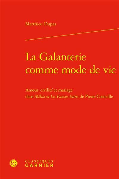 La galanterie comme mode de vie : amour, civilité et mariage dans Mélite ou Les fausses lettres de Pierre Corneille