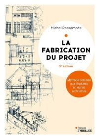 La fabrication du projet : méthode destinée aux étudiants des écoles d'architecture