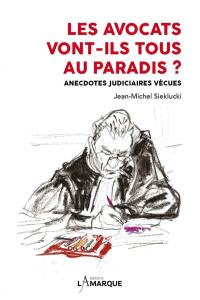 Les avocats vont-ils tous au paradis ? : anecdotes judiciaires vécues