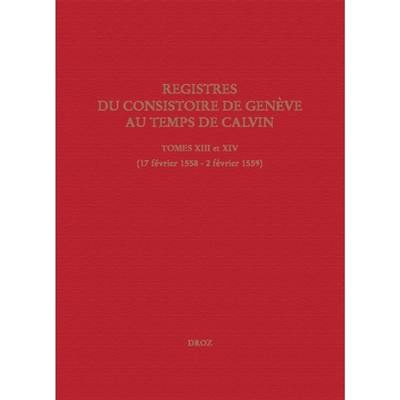 Registres du Consistoire de Genève au temps de Calvin. Vol. 13-14. 17 février 1558-2 février 1559