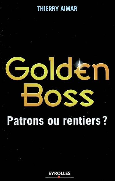 Golden boss : patrons ou rentiers ?