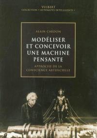 Modéliser et concevoir une machine pensante : approche de la conscience artificielle