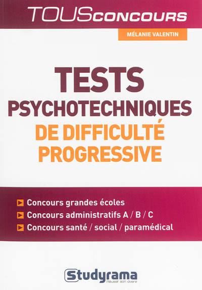 Tests psychotechniques de difficulté progressive : concours grandes écoles, concours administratifs, A, B, C, concours santé, social, paramédical