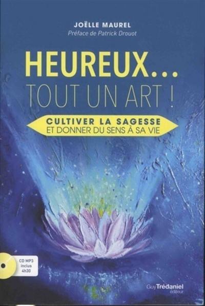 Heureux... tout un art : cultiver la sagesse et donner du sens à sa vie