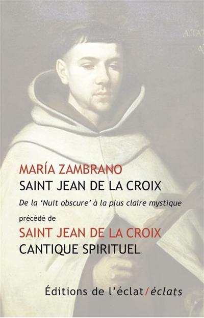 Saint Jean de la Croix : de la nuit obscure à la plus claire mystique. Cantique spirituel : chansons entre l'âme et l'époux