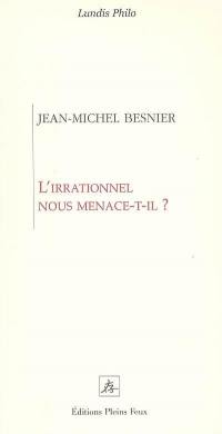 L'irrationnel nous menace-t-il ?