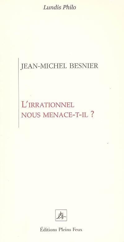 L'irrationnel nous menace-t-il ?