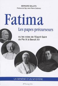 Fatima, les papes précurseurs ou Les voies de l'Esprit Saint : de Pie IX à Benoît XV, sa lettre prophétique du 5 mai 1917 : la genèse d'un mystère