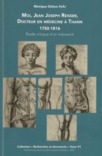 Moi, Jean Joseph Reisser, docteur en médecine à Thann, 1750-1816 : savoir et pratique, étude critique d'un manuscrit