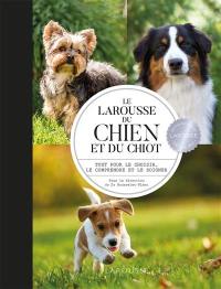 Le Larousse du chien et du chiot : tout pour le choisir, le comprendre et le soigner