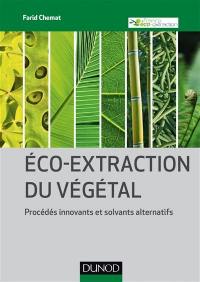 Eco-extraction du végétal : procédés innovants et solvants alternatifs