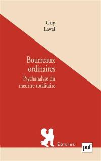 Bourreaux ordinaires : psychanalyse du meurtre totalitaire