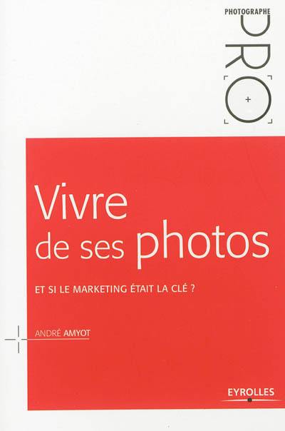 Vivre de ses photos : et si le marketing était la clé ?