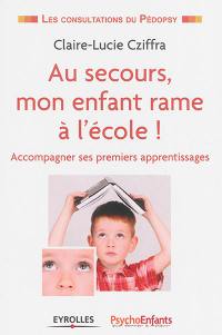 Au secours, mon enfant rame à l'école ! : accompagner ses premiers apprentissages