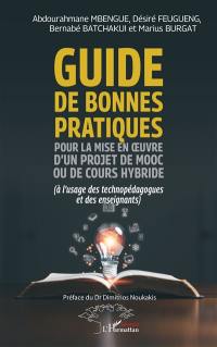 Guide de bonnes pratiques pour la mise en oeuvre d'un projet de MOOC ou de cours hybride (à l'usage des technopédagogues et des enseignants)